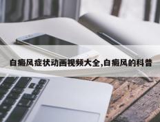 白癜风症状动画视频大全,白癜风的科普