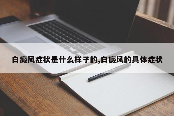白癜风症状是什么样子的,白癜风的具体症状